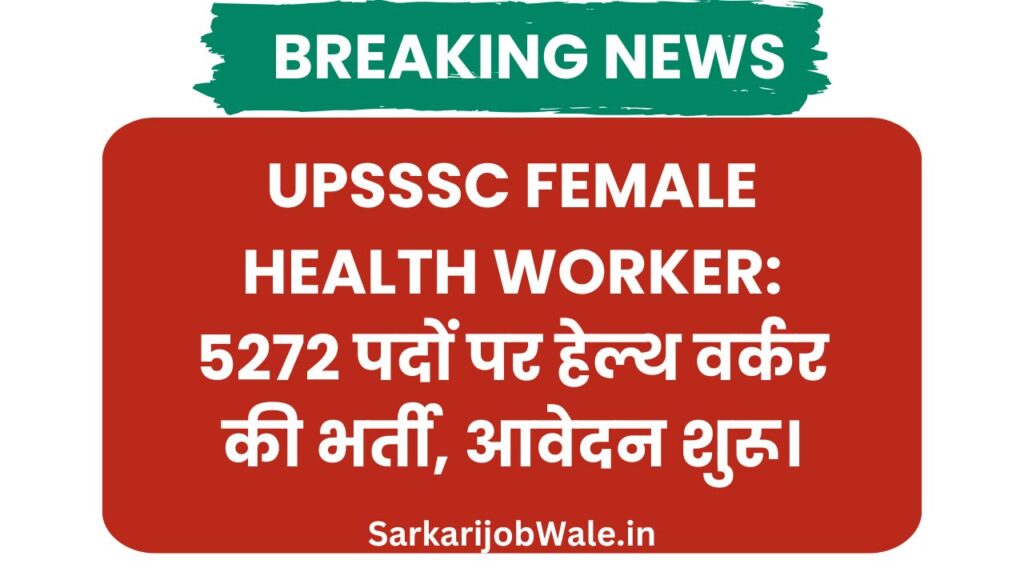 UPSSSC Female Health Worker: 5272 पदों पर हेल्थ वर्कर की भर्ती, आवेदन शुरू।