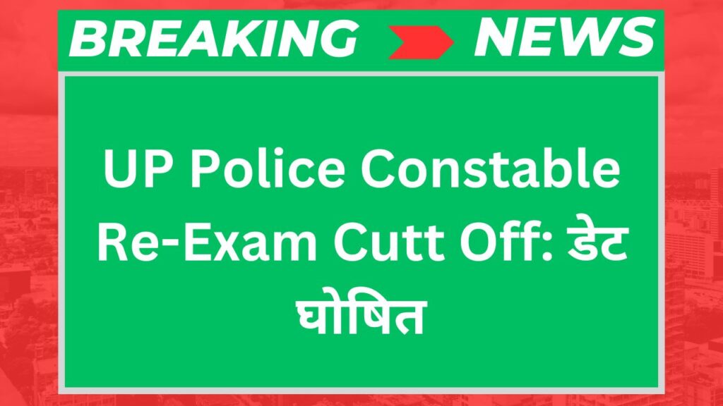 UP Police Constable Re-Exam Cutt Off: डेट घोषित