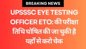 UPSSSC Eye Testing Officer ETO: की परीक्षा तिथि घोषित की जा चुकी है यहाँ से करो चेक