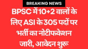 BPSC में 10+2 वालों के लिए ASI के 305 पदों पर भर्ती का नोटीफकेशन जारी, आवेदन शुरू