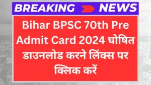 Bihar BPSC 70th Pre Admit Card 2024 घोषित डाउनलोड करने लिंक्स पर क्लिक करें