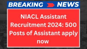 NIACL Assistant Recruitment 2024: 500 Posts of Assistant apply now