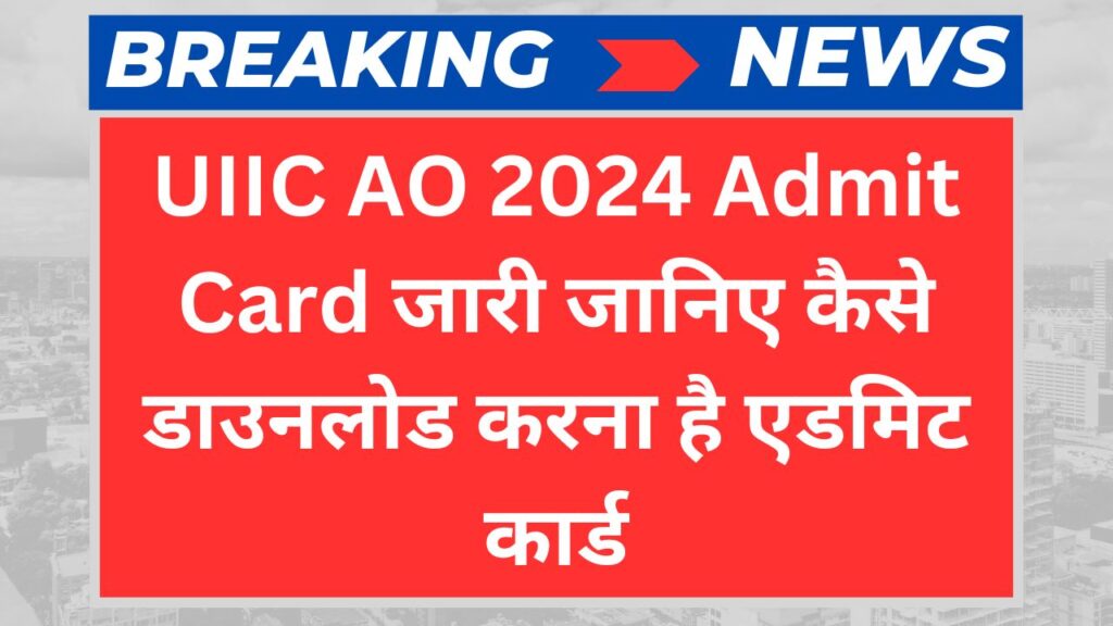 UIIC AO 2024 Admit Card जारी जानिए कैसे डाउनलोड करना है एडमिट कार्ड